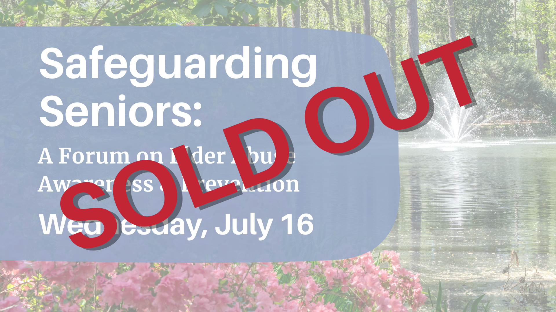 SOLD OUT: Safeguarding Seniors: A Forum on Elder Abuse Awareness & Prevention. Wed. July 16 at 10 a.m.